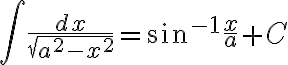 $\int\frac{dx}{\sqrt{a^2-x^2}}=\sin^{-1}\frac{x}{a}+C$